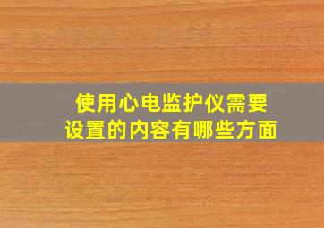 使用心电监护仪需要设置的内容有哪些方面