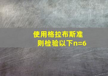 使用格拉布斯准则检验以下n=6