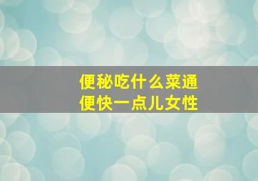 便秘吃什么菜通便快一点儿女性