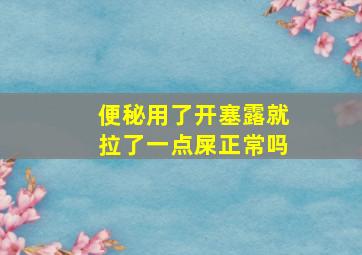 便秘用了开塞露就拉了一点屎正常吗