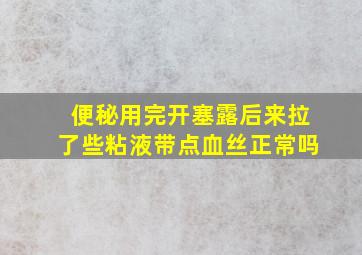 便秘用完开塞露后来拉了些粘液带点血丝正常吗