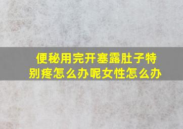 便秘用完开塞露肚子特别疼怎么办呢女性怎么办