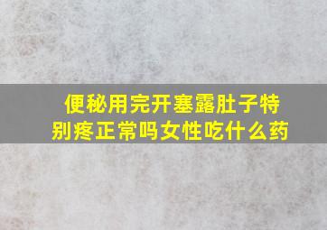 便秘用完开塞露肚子特别疼正常吗女性吃什么药