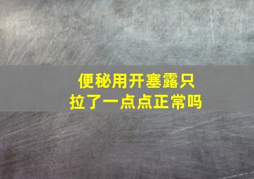 便秘用开塞露只拉了一点点正常吗