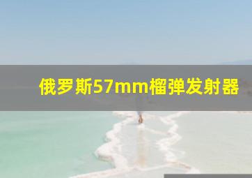 俄罗斯57mm榴弹发射器