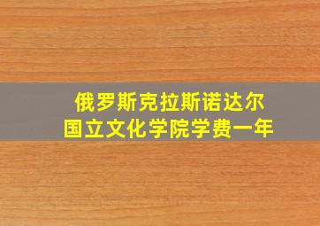 俄罗斯克拉斯诺达尔国立文化学院学费一年