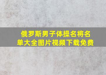 俄罗斯男子体操名将名单大全图片视频下载免费