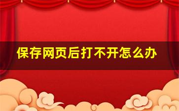 保存网页后打不开怎么办