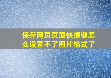 保存网页页面快捷键怎么设置不了图片格式了