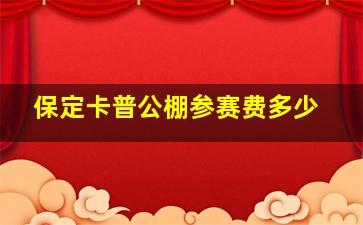 保定卡普公棚参赛费多少