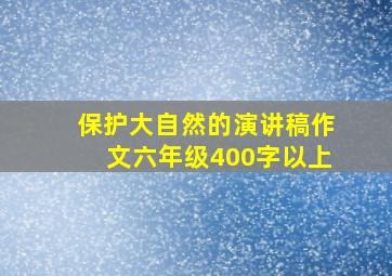 保护大自然的演讲稿作文六年级400字以上