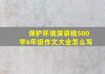 保护环境演讲稿500字6年级作文大全怎么写