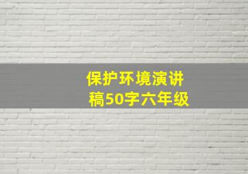 保护环境演讲稿50字六年级