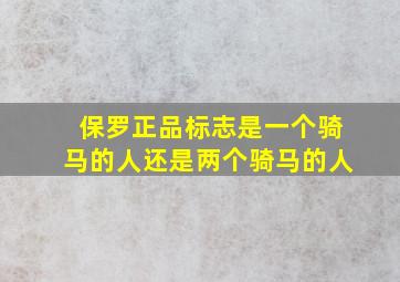 保罗正品标志是一个骑马的人还是两个骑马的人