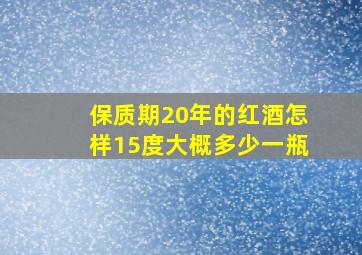 保质期20年的红酒怎样15度大概多少一瓶