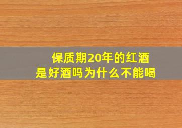 保质期20年的红酒是好酒吗为什么不能喝