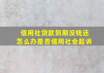 信用社贷款到期没钱还怎么办是否信用社会起诉