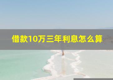 借款10万三年利息怎么算