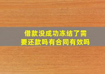 借款没成功冻结了需要还款吗有合同有效吗