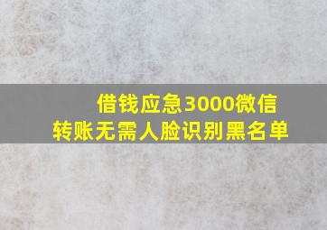 借钱应急3000微信转账无需人脸识别黑名单