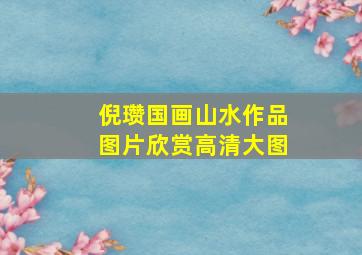 倪瓒国画山水作品图片欣赏高清大图