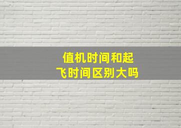 值机时间和起飞时间区别大吗