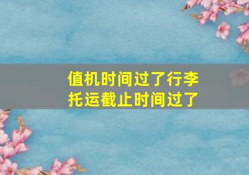 值机时间过了行李托运截止时间过了