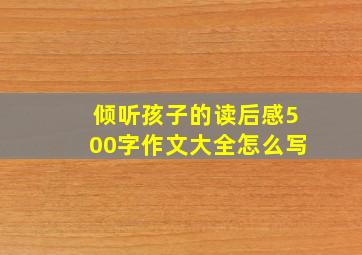 倾听孩子的读后感500字作文大全怎么写