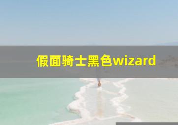 假面骑士黑色wizard