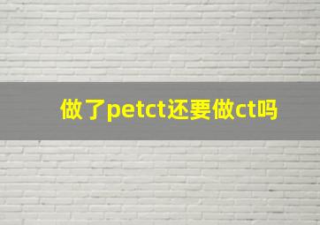 做了petct还要做ct吗