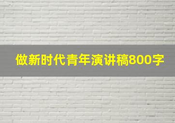 做新时代青年演讲稿800字