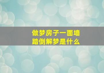 做梦房子一面墙踏倒解梦是什么