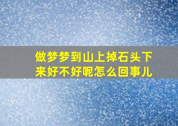 做梦梦到山上掉石头下来好不好呢怎么回事儿