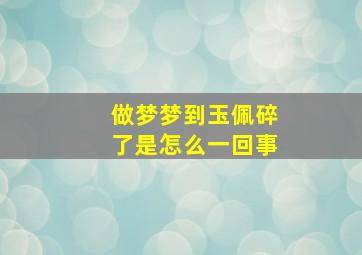 做梦梦到玉佩碎了是怎么一回事