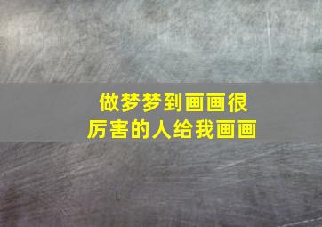 做梦梦到画画很厉害的人给我画画