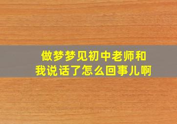 做梦梦见初中老师和我说话了怎么回事儿啊