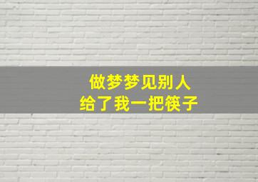 做梦梦见别人给了我一把筷子