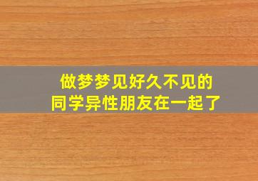 做梦梦见好久不见的同学异性朋友在一起了