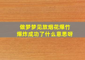 做梦梦见放烟花爆竹爆炸成功了什么意思呀