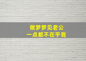 做梦梦见老公一点都不在乎我