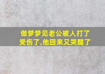 做梦梦见老公被人打了受伤了,他回来又哭醒了