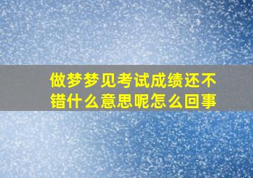 做梦梦见考试成绩还不错什么意思呢怎么回事