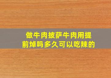 做牛肉披萨牛肉用提前焯吗多久可以吃辣的