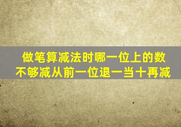 做笔算减法时哪一位上的数不够减从前一位退一当十再减