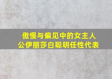 傲慢与偏见中的女主人公伊丽莎白聪明任性代表