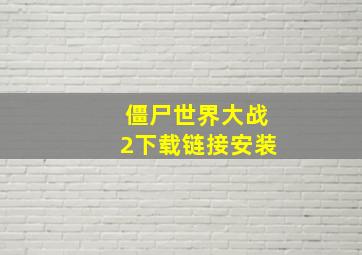 僵尸世界大战2下载链接安装