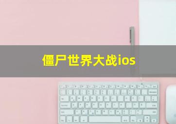 僵尸世界大战ios