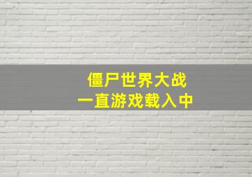 僵尸世界大战一直游戏载入中