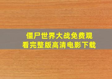 僵尸世界大战免费观看完整版高清电影下载