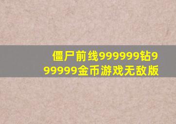 僵尸前线999999钻999999金币游戏无敌版